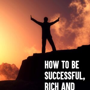 How To Be Successful, Rich And Happy